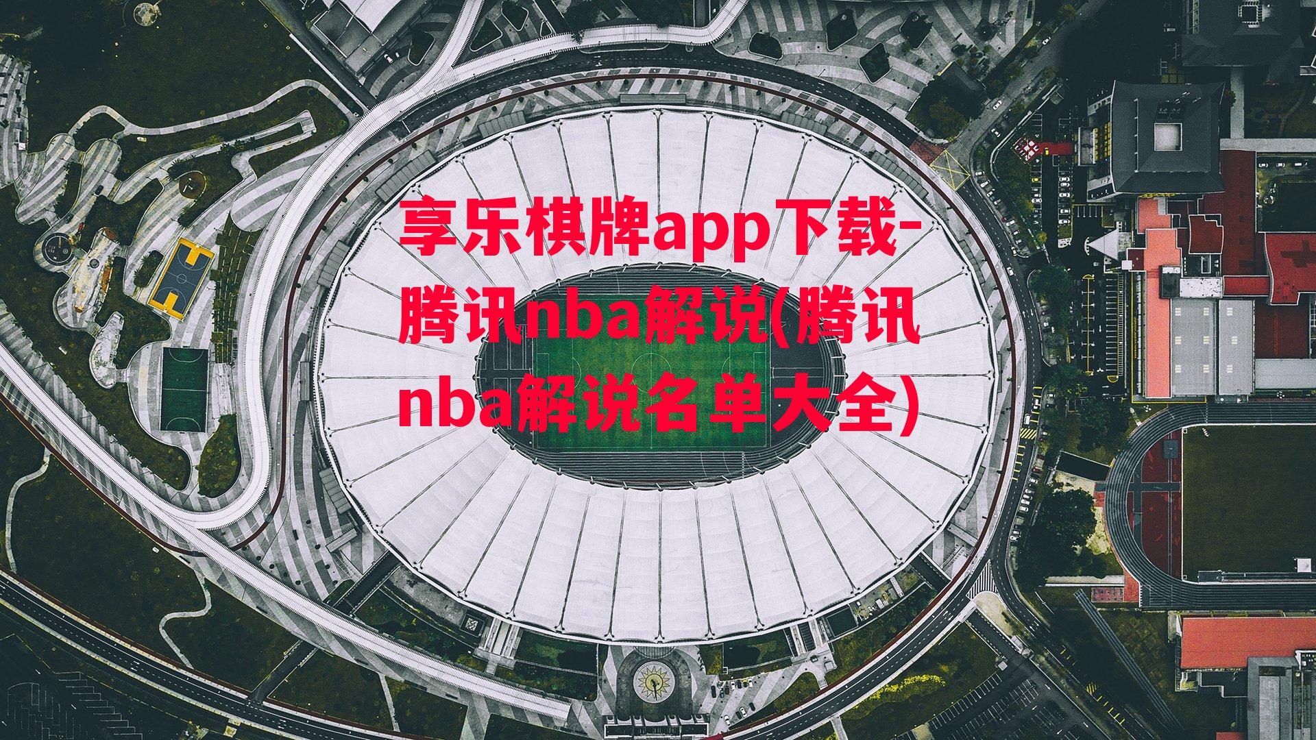 享乐棋牌app下载-腾讯nba解说(腾讯nba解说名单大全)